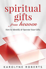 SPIRITUAL GIFTS FROM HEAVEN: HOW TO IDENTIFY AND OPERATE YOUR GIFTS