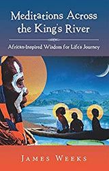 MEDITATIONS ACROSS THE KING'S RIVER: AFRICAN-INSPIRED WISDOM FOR LIFE'S JOURNEY