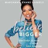 BELIEVE BIGGER: DISCOVER THE PATH TO YOUR LIFE PURPOSE