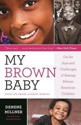 MY BROWN BABY: ON THE JOYS AND CHALLENGES OF RAISING AFRICAN AMERICAN CHILDREN