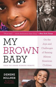 MY BROWN BABY: ON THE JOYS AND CHALLENGES OF RAISING AFRICAN AMERICAN CHILDREN