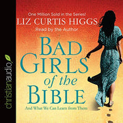 BAD GIRLS OF THE BIBLE: AND WHAT WE CAN LEARN FROM THEM